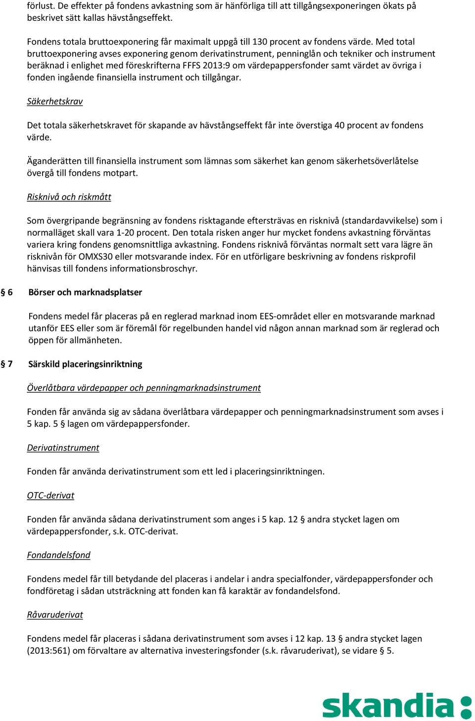 Med total bruttoexponering avses exponering genom derivatinstrument, penninglån och tekniker och instrument beräknad i enlighet med föreskrifterna FFFS 2013:9 om värdepappersfonder samt värdet av