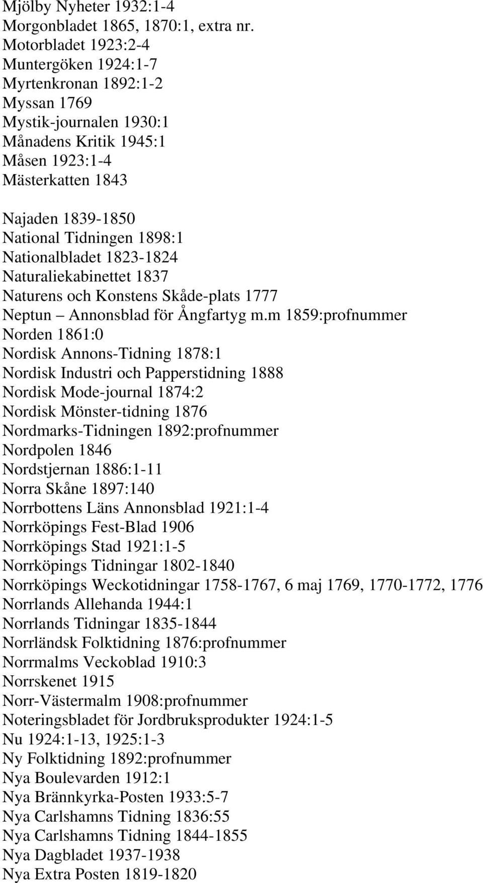 Nationalbladet 1823-1824 Naturaliekabinettet 1837 Naturens och Konstens Skåde-plats 1777 Neptun Annonsblad för Ångfartyg m.