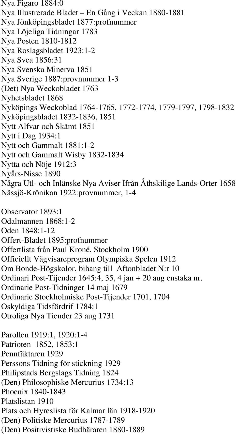 Nytt Alfvar och Skämt 1851 Nytt i Dag 1934:1 Nytt och Gammalt 1881:1-2 Nytt och Gammalt Wisby 1832-1834 Nytta och Nöje 1912:3 Nyårs-Nisse 1890 Några Utl- och Inlänske Nya Aviser Ifrån Åthskilige