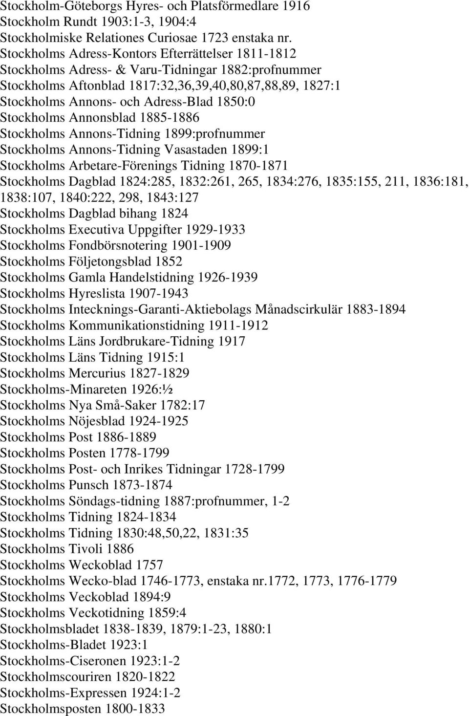 1850:0 Stockholms Annonsblad 1885-1886 Stockholms Annons-Tidning 1899:profnummer Stockholms Annons-Tidning Vasastaden 1899:1 Stockholms Arbetare-Förenings Tidning 1870-1871 Stockholms Dagblad
