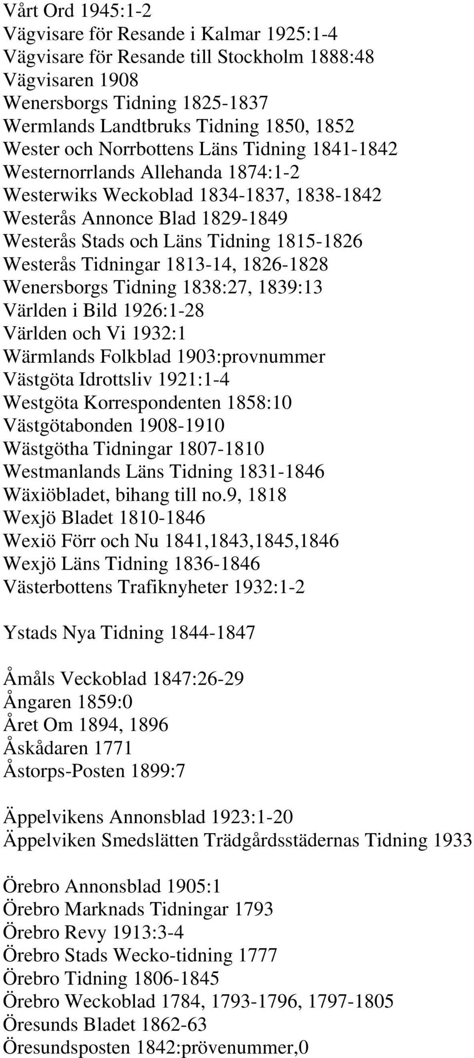 Tidningar 1813-14, 1826-1828 Wenersborgs Tidning 1838:27, 1839:13 Världen i Bild 1926:1-28 Världen och Vi 1932:1 Wärmlands Folkblad 1903:provnummer Västgöta Idrottsliv 1921:1-4 Westgöta