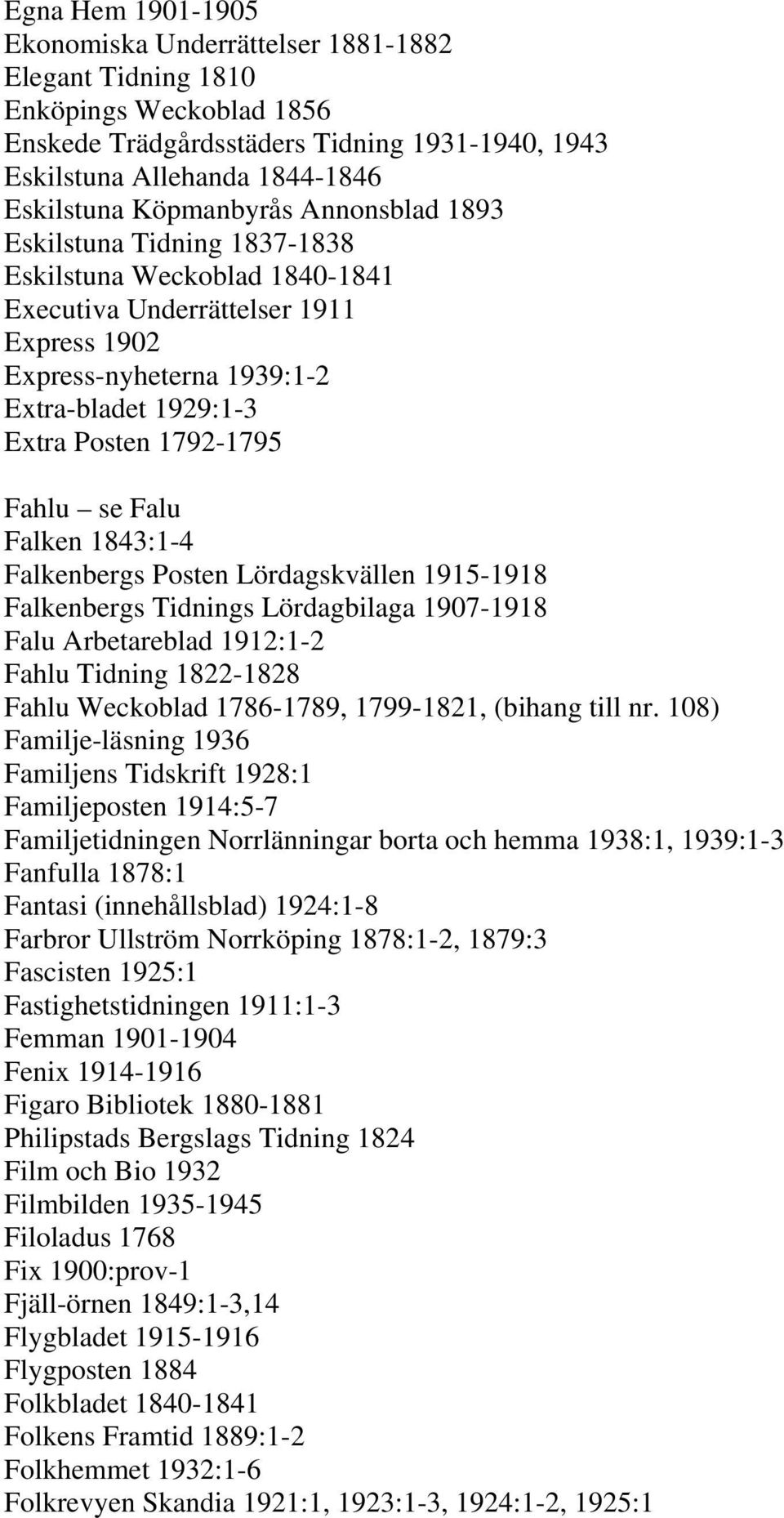 1792-1795 Fahlu se Falu Falken 1843:1-4 Falkenbergs Posten Lördagskvällen 1915-1918 Falkenbergs Tidnings Lördagbilaga 1907-1918 Falu Arbetareblad 1912:1-2 Fahlu Tidning 1822-1828 Fahlu Weckoblad