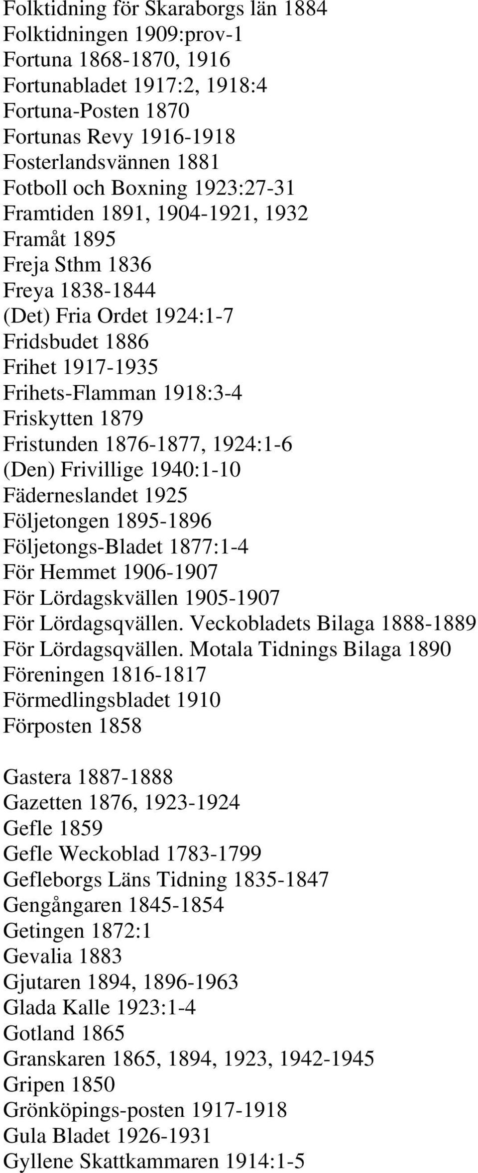 Fristunden 1876-1877, 1924:1-6 (Den) Frivillige 1940:1-10 Fäderneslandet 1925 Följetongen 1895-1896 Följetongs-Bladet 1877:1-4 För Hemmet 1906-1907 För Lördagskvällen 1905-1907 För Lördagsqvällen.