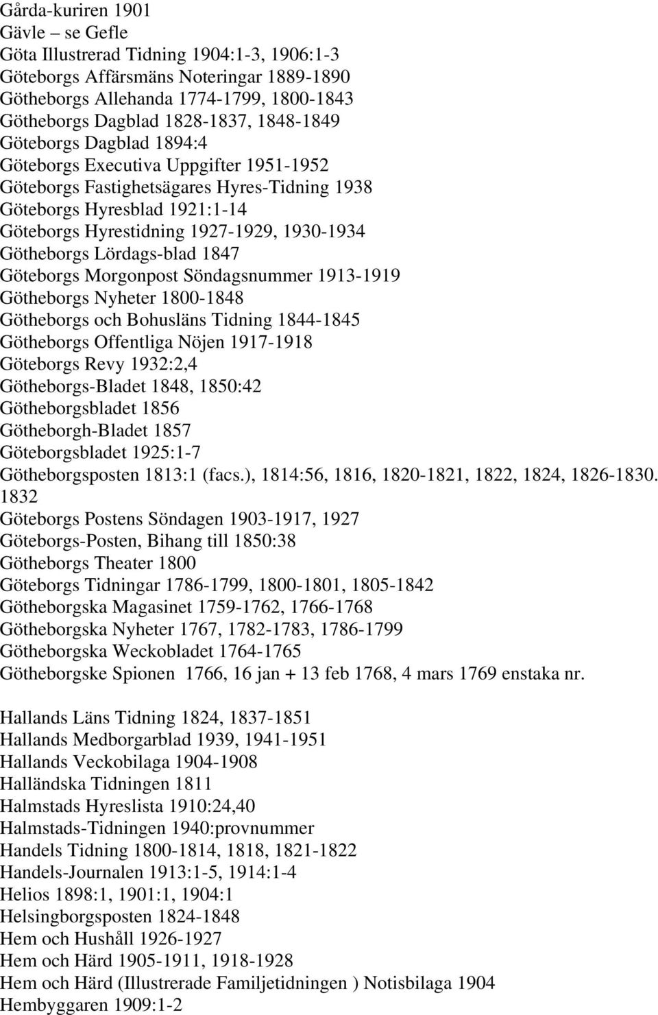 Götheborgs Lördags-blad 1847 Göteborgs Morgonpost Söndagsnummer 1913-1919 Götheborgs Nyheter 1800-1848 Götheborgs och Bohusläns Tidning 1844-1845 Götheborgs Offentliga Nöjen 1917-1918 Göteborgs Revy