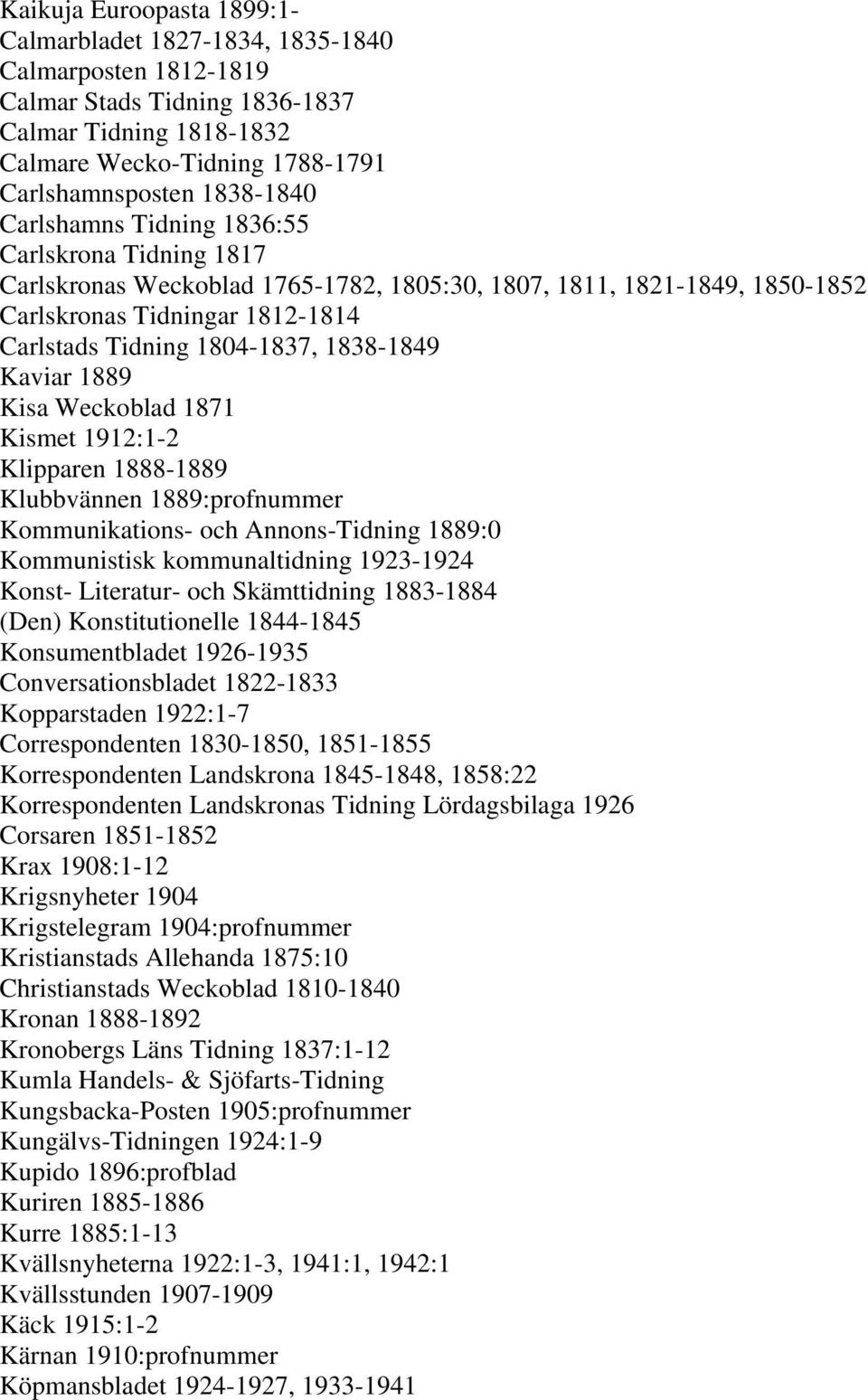Kaviar 1889 Kisa Weckoblad 1871 Kismet 1912:1-2 Klipparen 1888-1889 Klubbvännen 1889:profnummer Kommunikations- och Annons-Tidning 1889:0 Kommunistisk kommunaltidning 1923-1924 Konst- Literatur- och