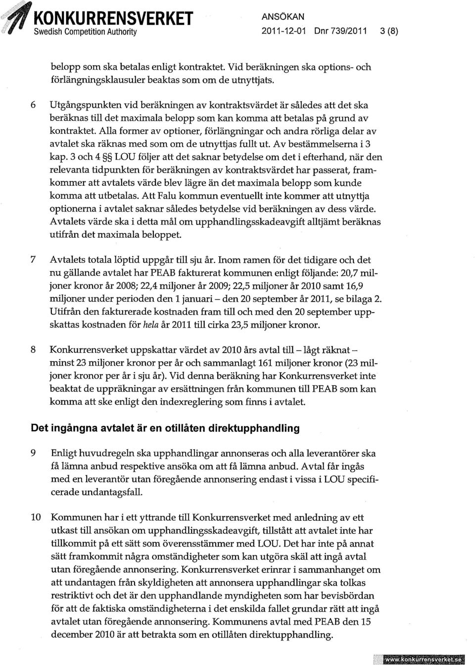 Alla former av optioner, förlängningar och andra rörliga delar av avtalet ska räknas med som om de utnyttjas fullt ut. Av bestämmelserna i 3 kap.