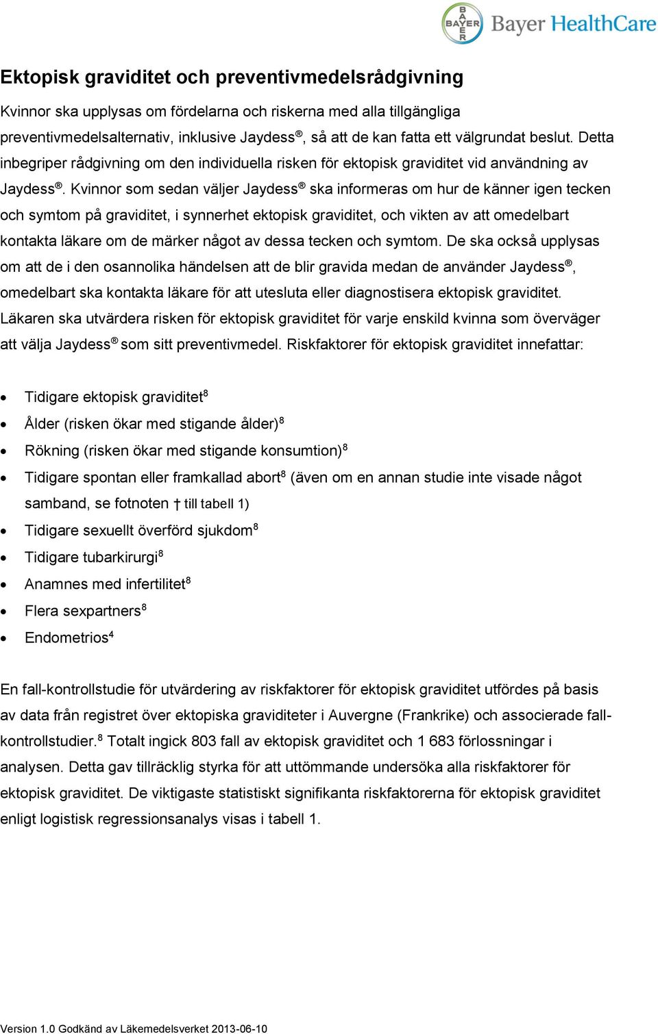 Kvinnor som sedan väljer Jaydess ska informeras om hur de känner igen tecken och symtom på graviditet, i synnerhet ektopisk graviditet, och vikten av att omedelbart kontakta läkare om de märker något