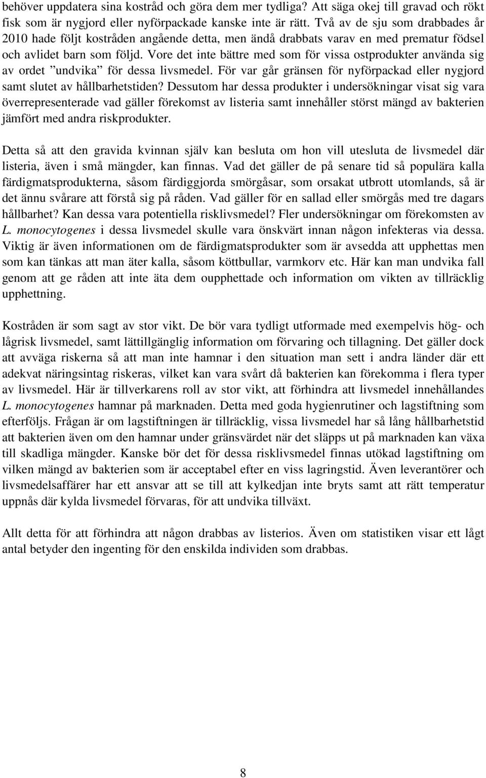 Vore det inte bättre med som för vissa ostprodukter använda sig av ordet undvika för dessa livsmedel. För var går gränsen för nyförpackad eller nygjord samt slutet av hållbarhetstiden?