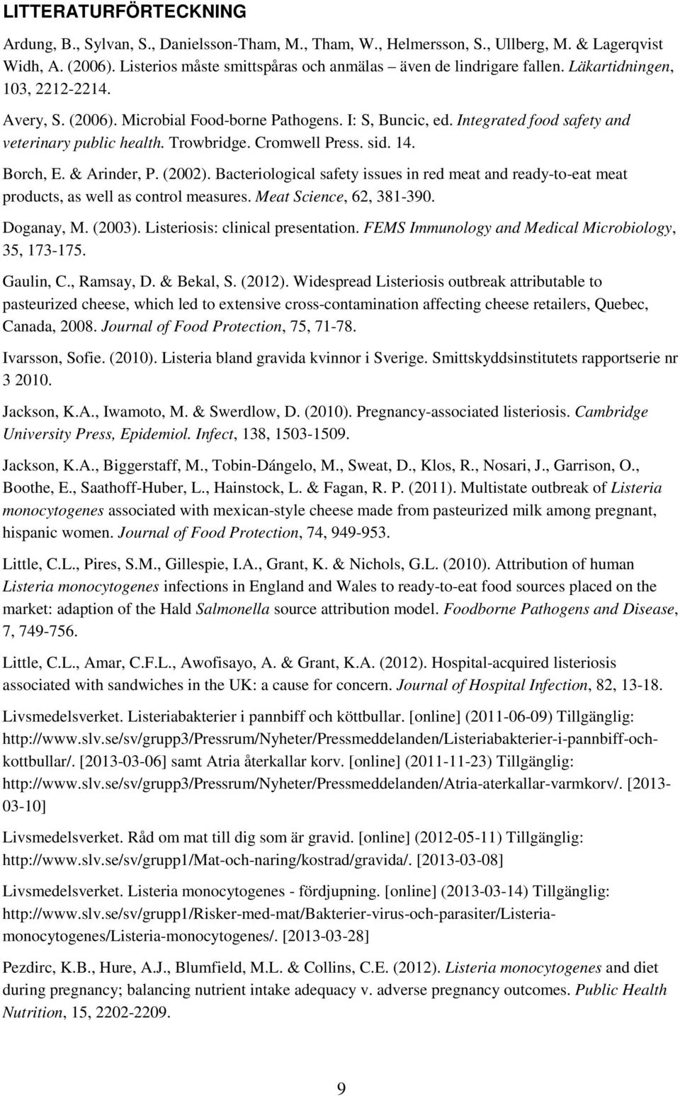 Integrated food safety and veterinary public health. Trowbridge. Cromwell Press. sid. 14. Borch, E. & Arinder, P. (2002).