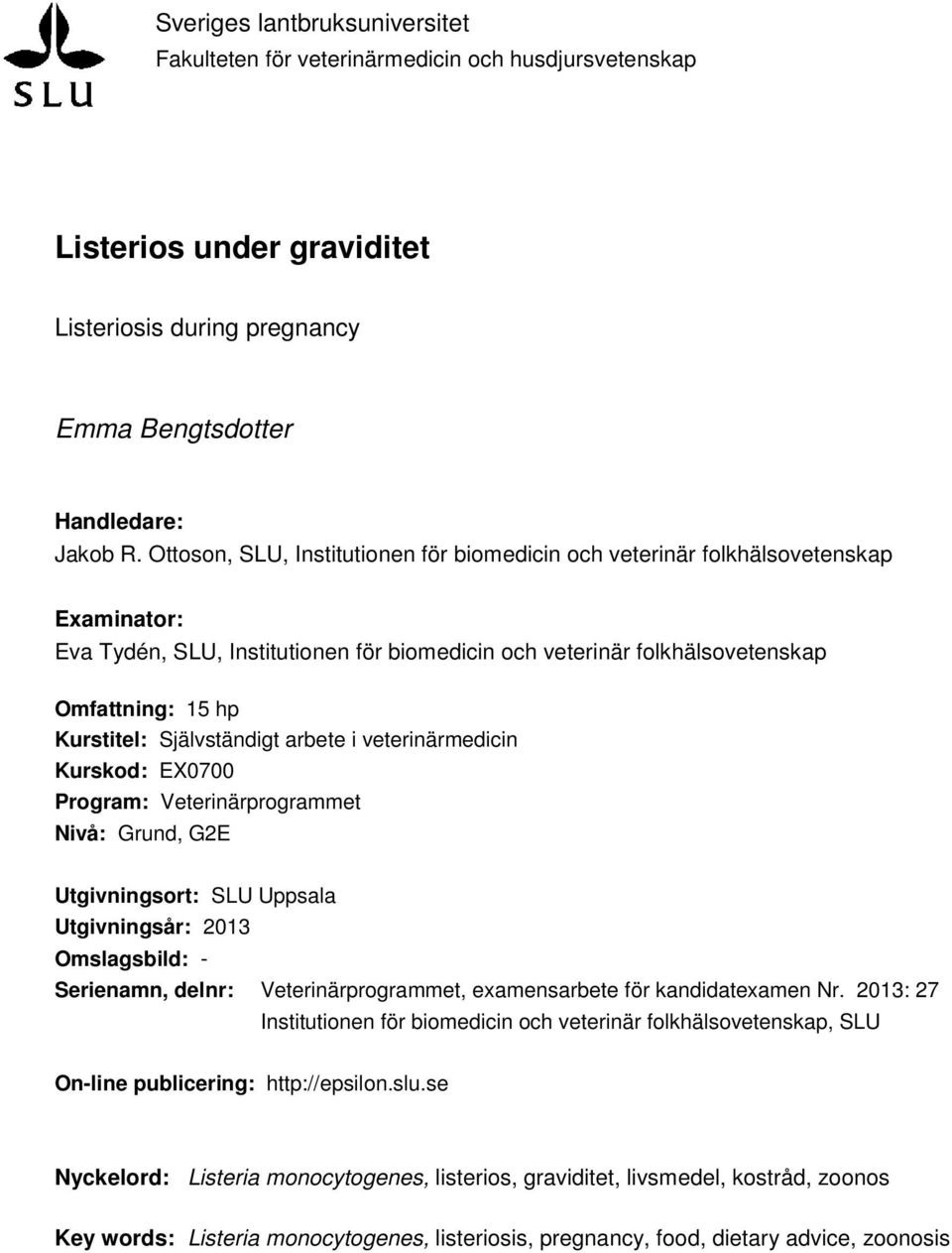 Självständigt arbete i veterinärmedicin Kurskod: EX0700 Program: Veterinärprogrammet Nivå: Grund, G2E Utgivningsort: SLU Uppsala Utgivningsår: 2013 Omslagsbild: - Serienamn, delnr: