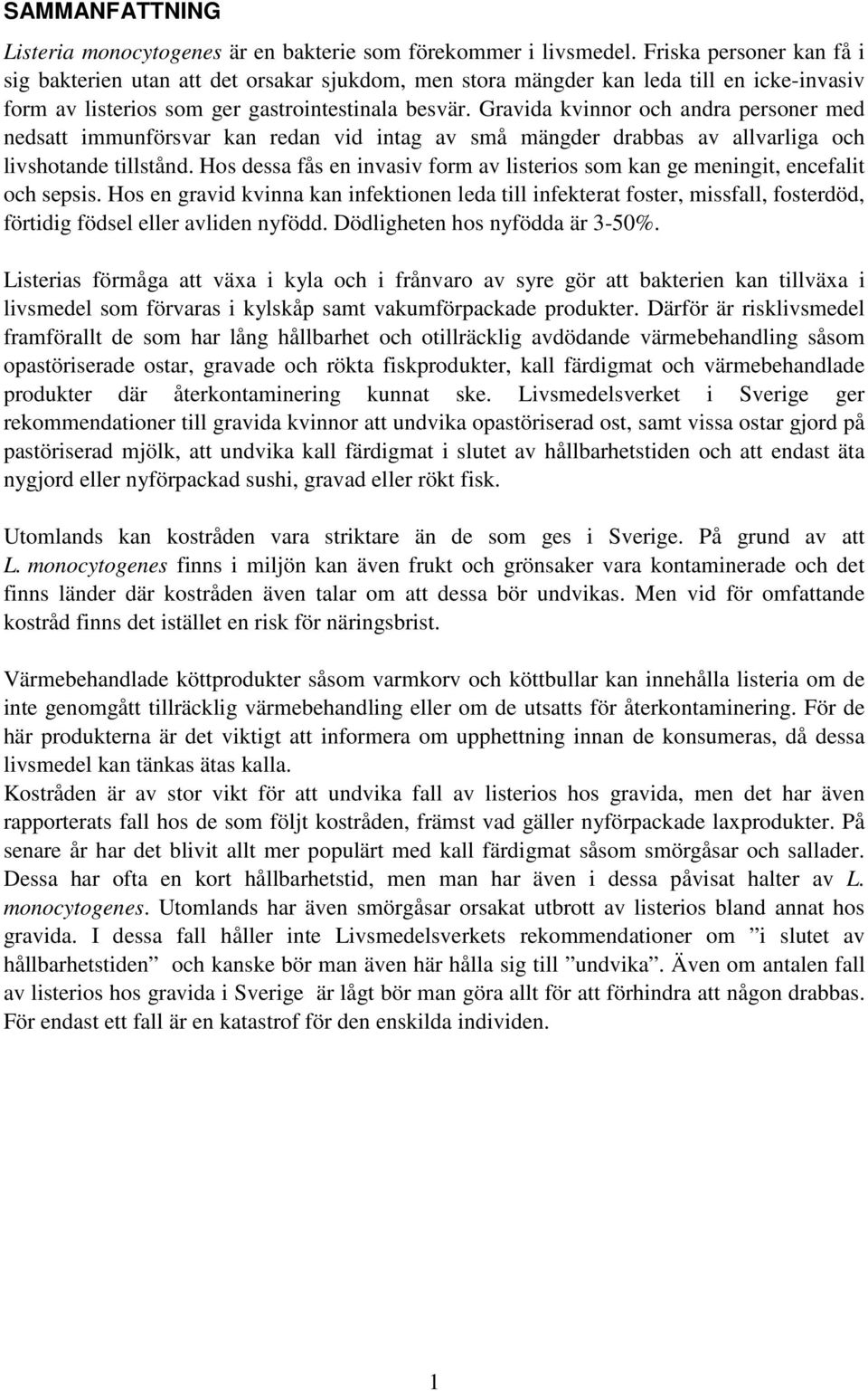 Gravida kvinnor och andra personer med nedsatt immunförsvar kan redan vid intag av små mängder drabbas av allvarliga och livshotande tillstånd.