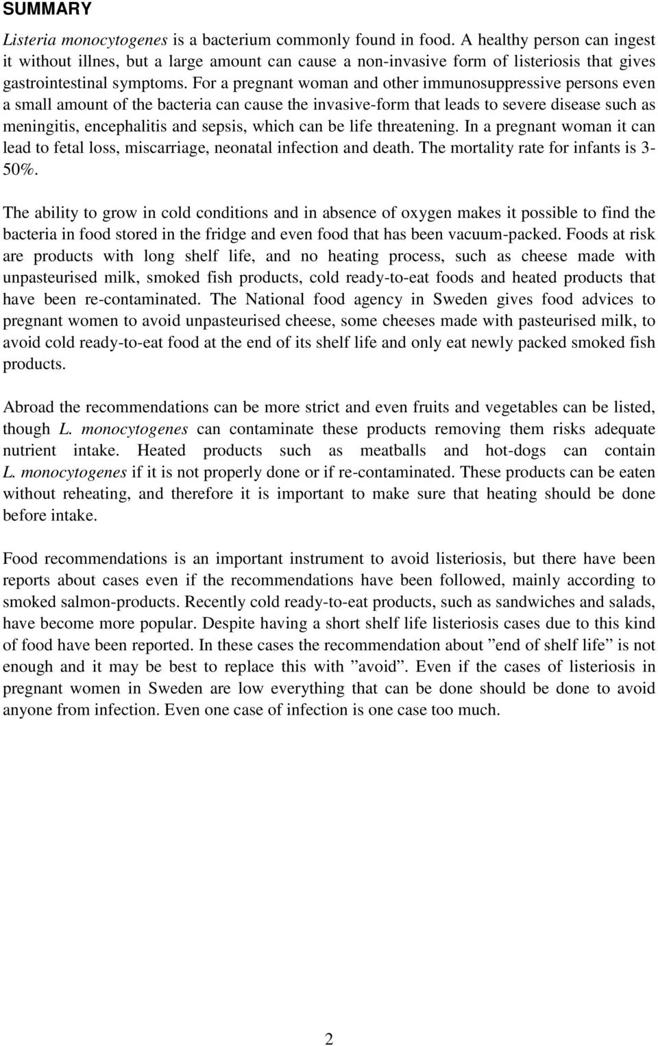 For a pregnant woman and other immunosuppressive persons even a small amount of the bacteria can cause the invasive-form that leads to severe disease such as meningitis, encephalitis and sepsis,