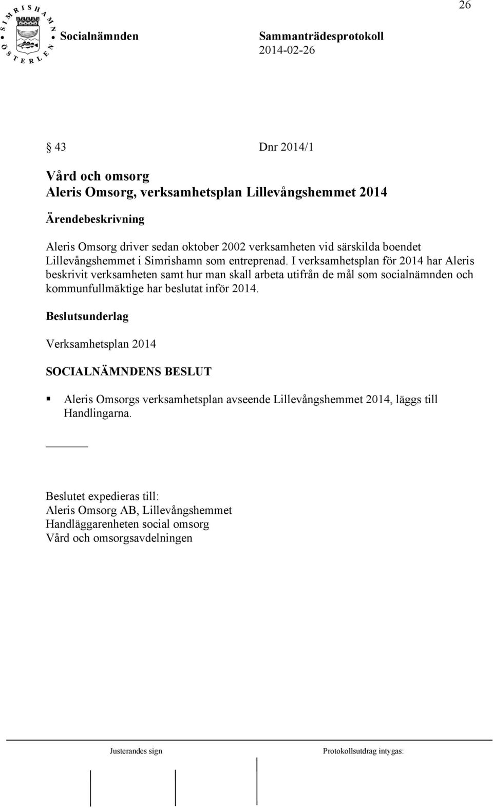 I verksamhetsplan för 2014 har Aleris beskrivit verksamheten samt hur man skall arbeta utifrån de mål som socialnämnden och kommunfullmäktige