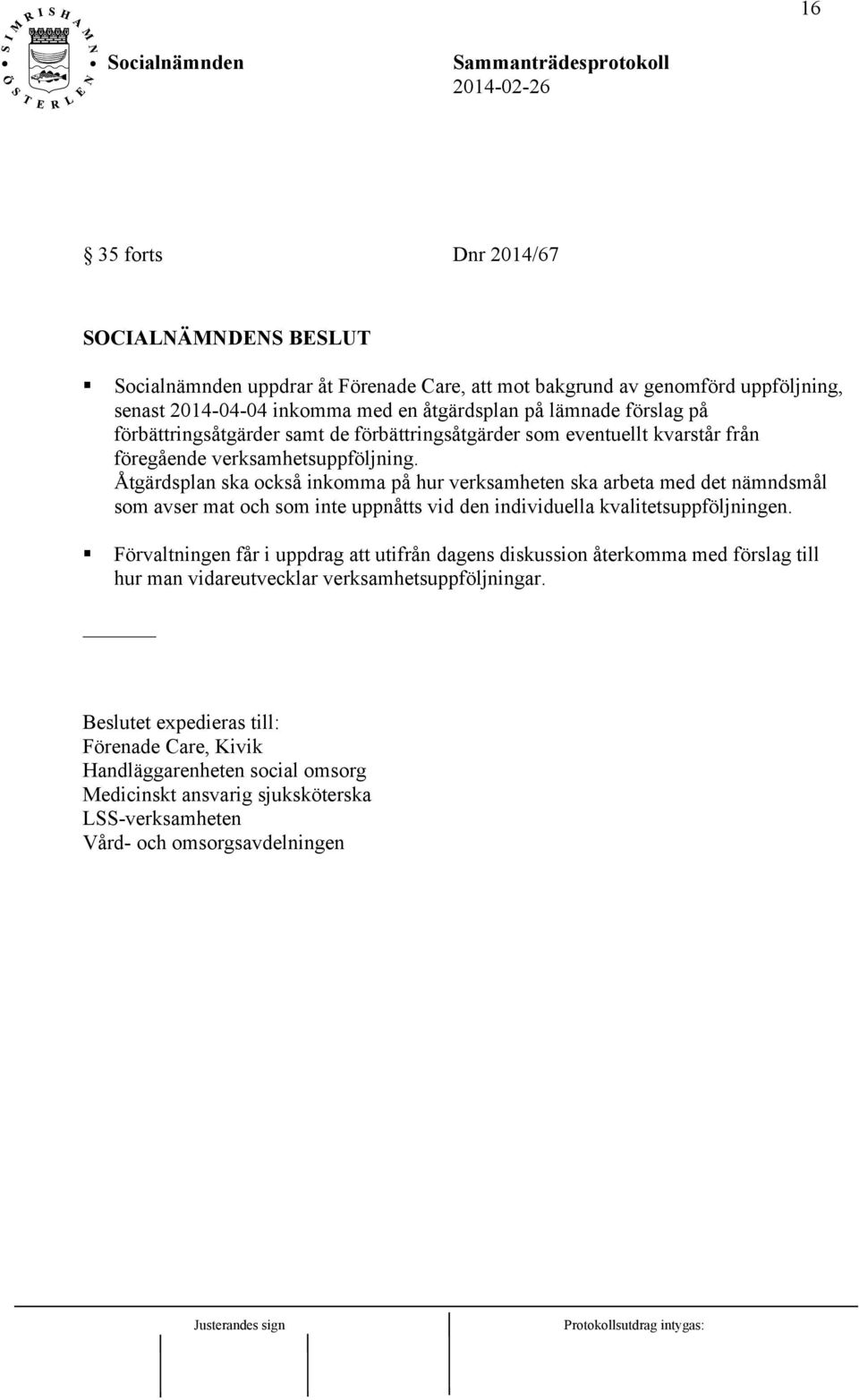 Åtgärdsplan ska också inkomma på hur verksamheten ska arbeta med det nämndsmål som avser mat och som inte uppnåtts vid den individuella kvalitetsuppföljningen.