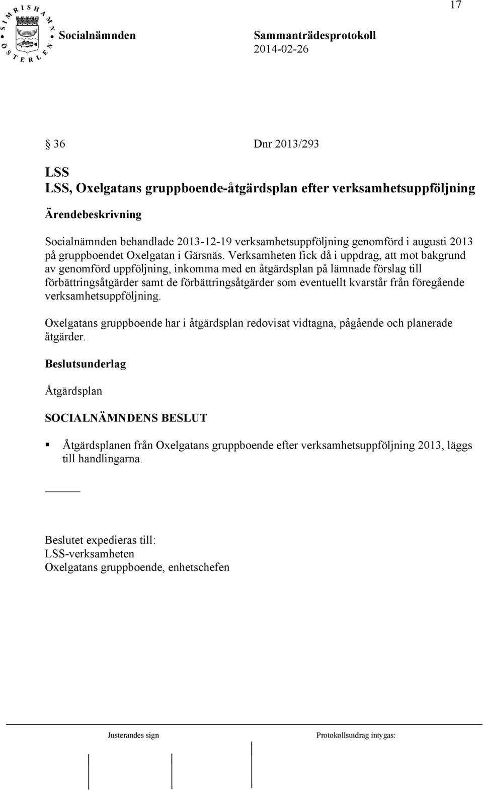 Verksamheten fick då i uppdrag, att mot bakgrund av genomförd uppföljning, inkomma med en åtgärdsplan på lämnade förslag till förbättringsåtgärder samt de