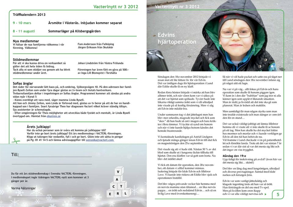 Tack alla ni som stödjer oss genom att ha blivit stödmedlemmar under året. Till: Du får ett års stödmedlemskap i Svenska VACTERL-föreningen.