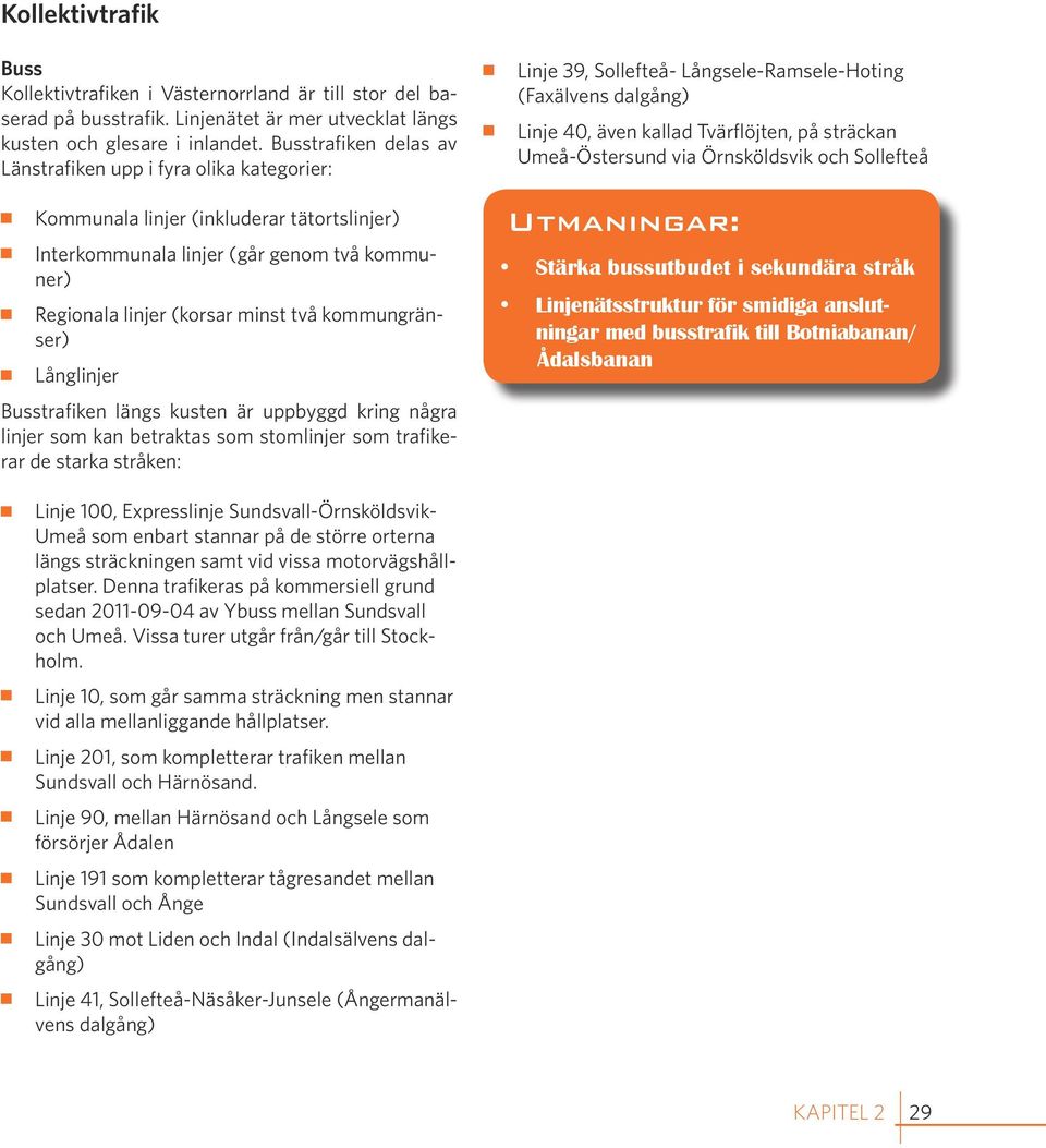 kommungränser) Långlinjer usstrafiken längs kusten är uppbyggd kring några linjer som kan betraktas som stomlinjer som trafikerar de starka stråken: Linje 39, Sollefteå- Långsele-amsele-Hoting
