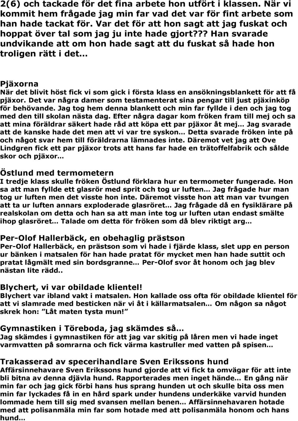 ?? Han svarade undvikande att om hon hade sagt att du fuskat så hade hon troligen rätt i det Pjäxorna När det blivit höst fick vi som gick i första klass en ansökningsblankett för att få pjäxor.