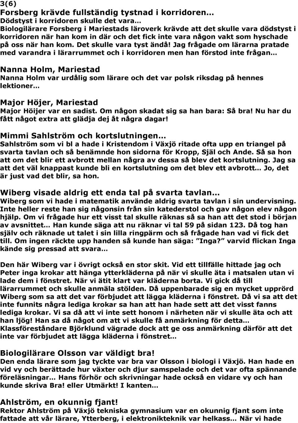 Jag frågade om lärarna pratade med varandra i lärarrummet och i korridoren men han förstod inte frågan Nanna Holm, Mariestad Nanna Holm var urdålig som lärare och det var polsk riksdag på hennes