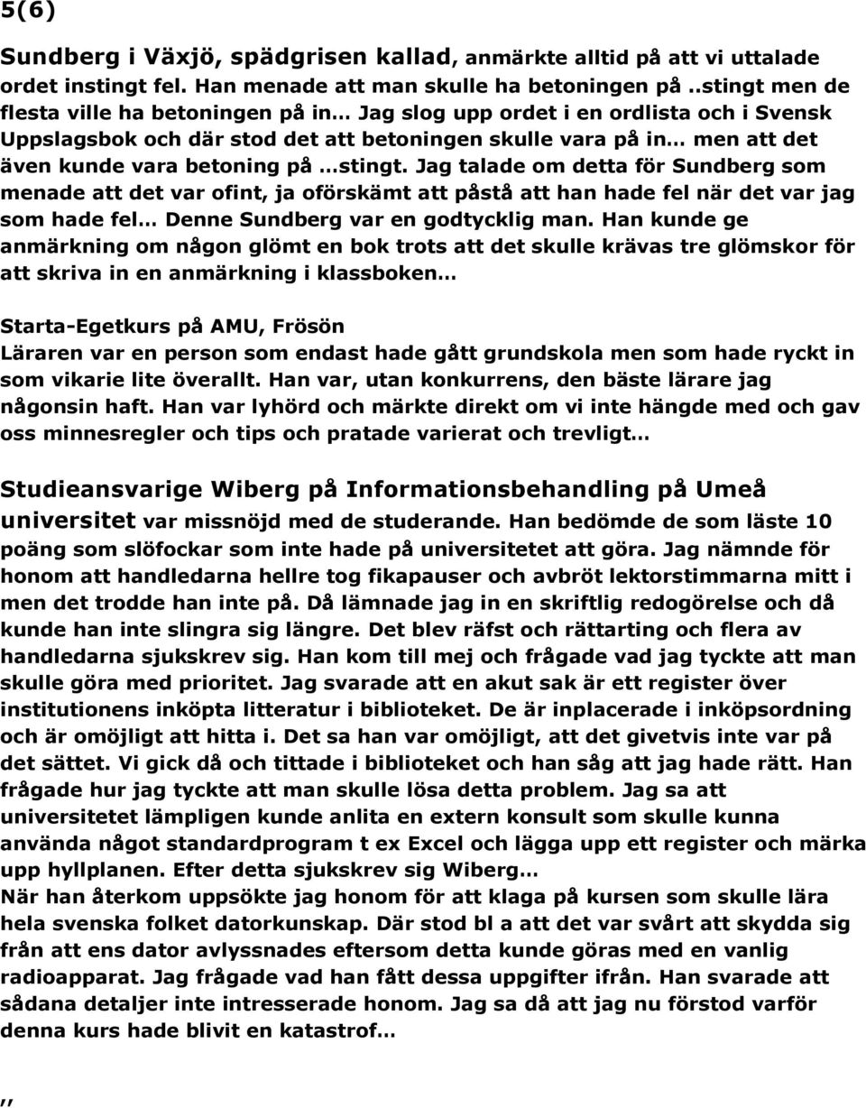 stingt. Jag talade om detta för Sundberg som menade att det var ofint, ja oförskämt att påstå att han hade fel när det var jag som hade fel Denne Sundberg var en godtycklig man.