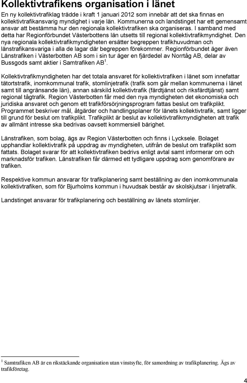 I samband med detta har Regionförbundet Västerbottens län utsetts till regional kollektivtrafikmyndighet.
