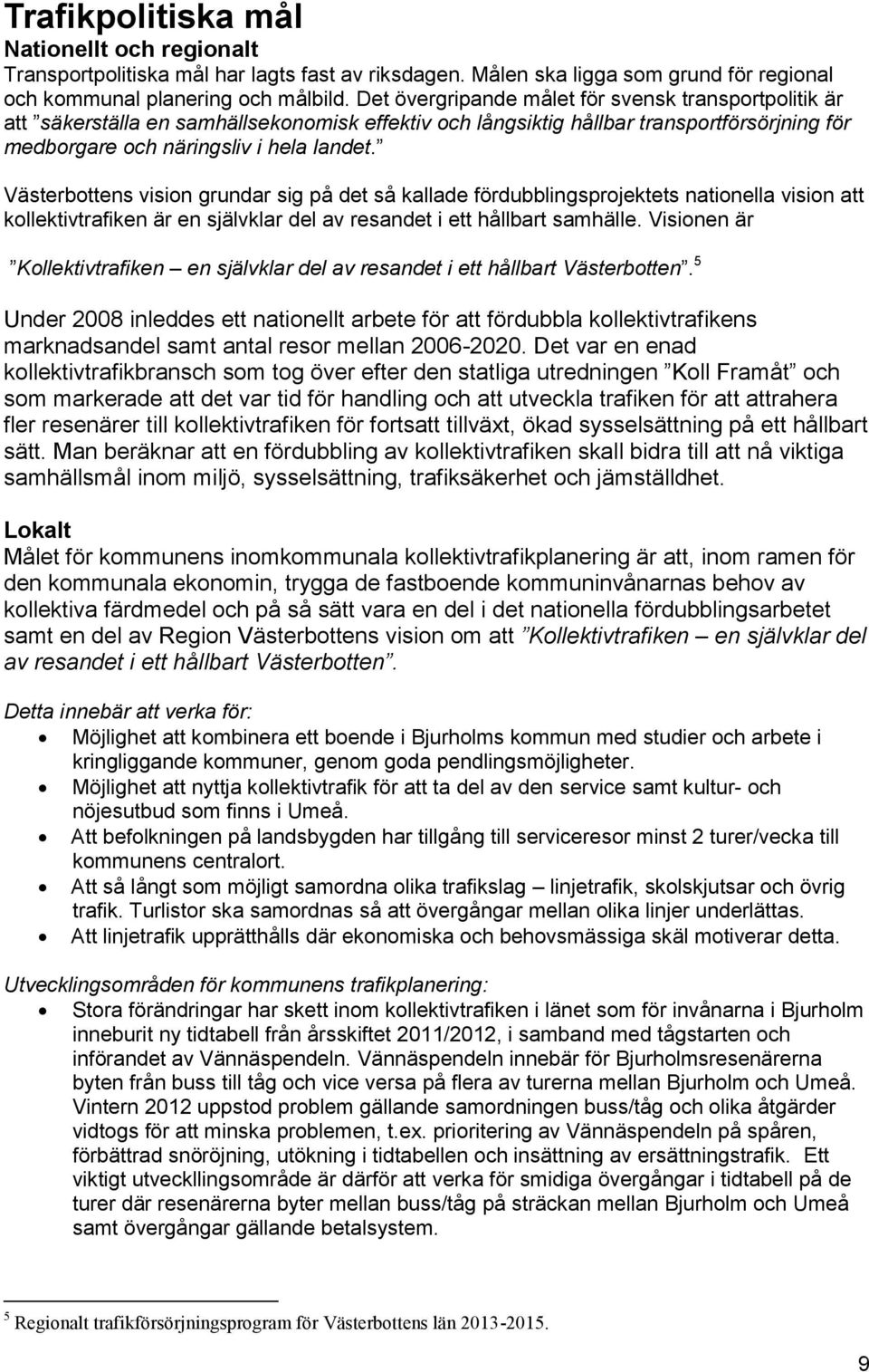 Västerbottens vision grundar sig på det så kallade fördubblingsprojektets nationella vision att kollektivtrafiken är en självklar del av resandet i ett hållbart samhälle.