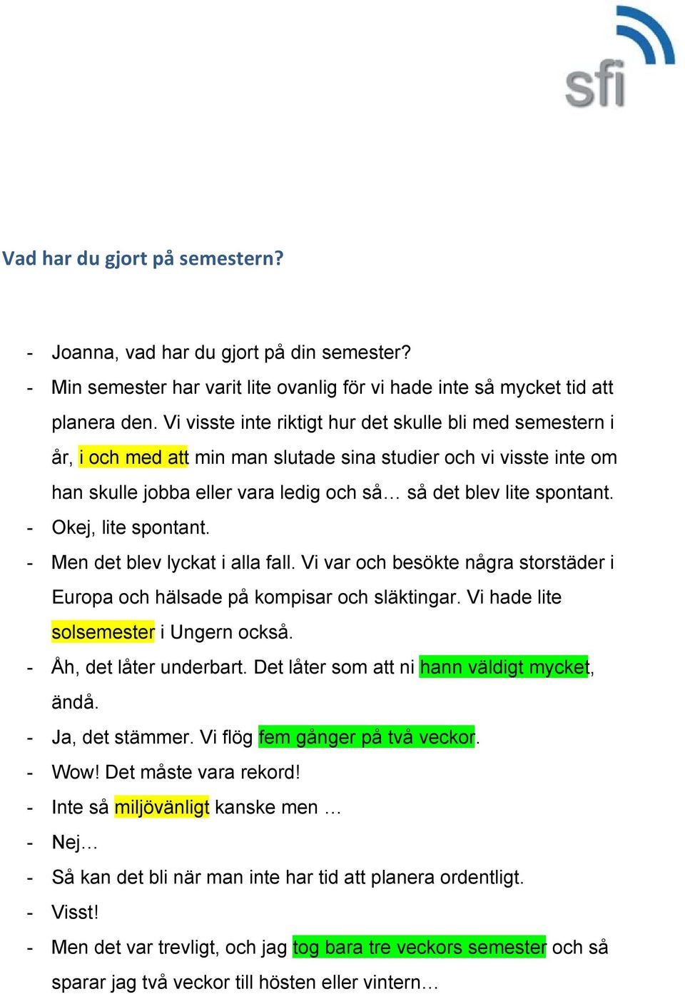 Okej, lite spontant. Men det blev lyckat i alla fall. Vi var och besökte några storstäder i Europa och hälsade på kompisar och släktingar. Vi hade lite solsemester i Ungern också.