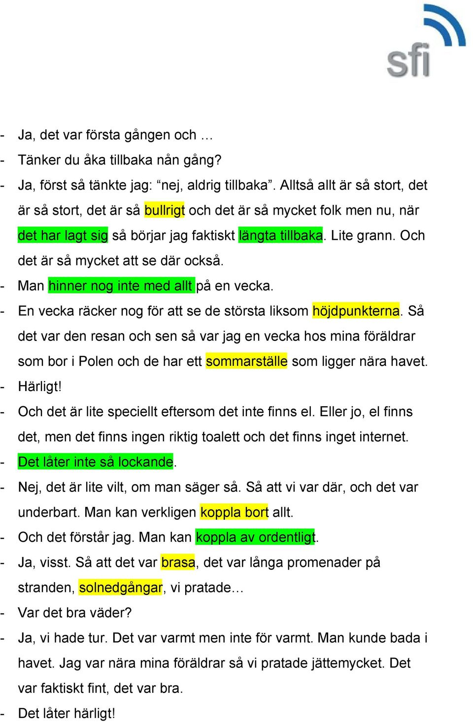 Och det är så mycket att se där också. Man hinner nog inte med allt på en vecka. En vecka räcker nog för att se de största liksom höjdpunkterna.