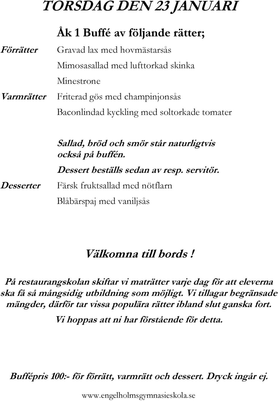 Sallad, bröd och smör står naturligtvis också på buffén. Dessert beställs sedan av resp. servitör.