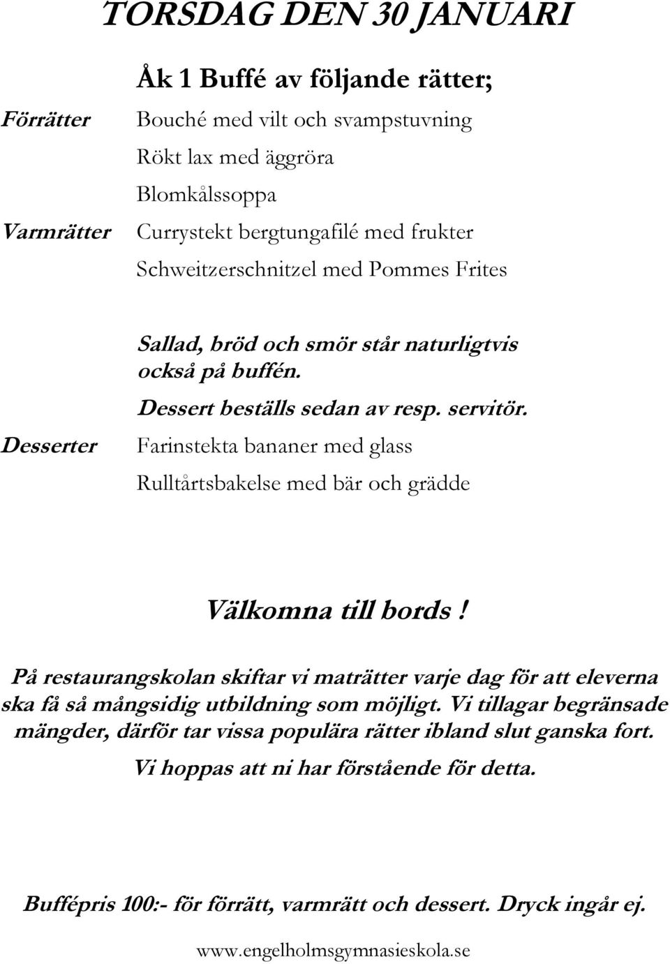 bröd och smör står naturligtvis också på buffén. Dessert beställs sedan av resp. servitör.
