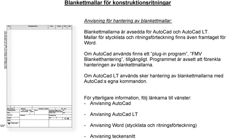 Om AutoCad används finns ett plug-in program, FMV Blanketthantering, tillgängligt.