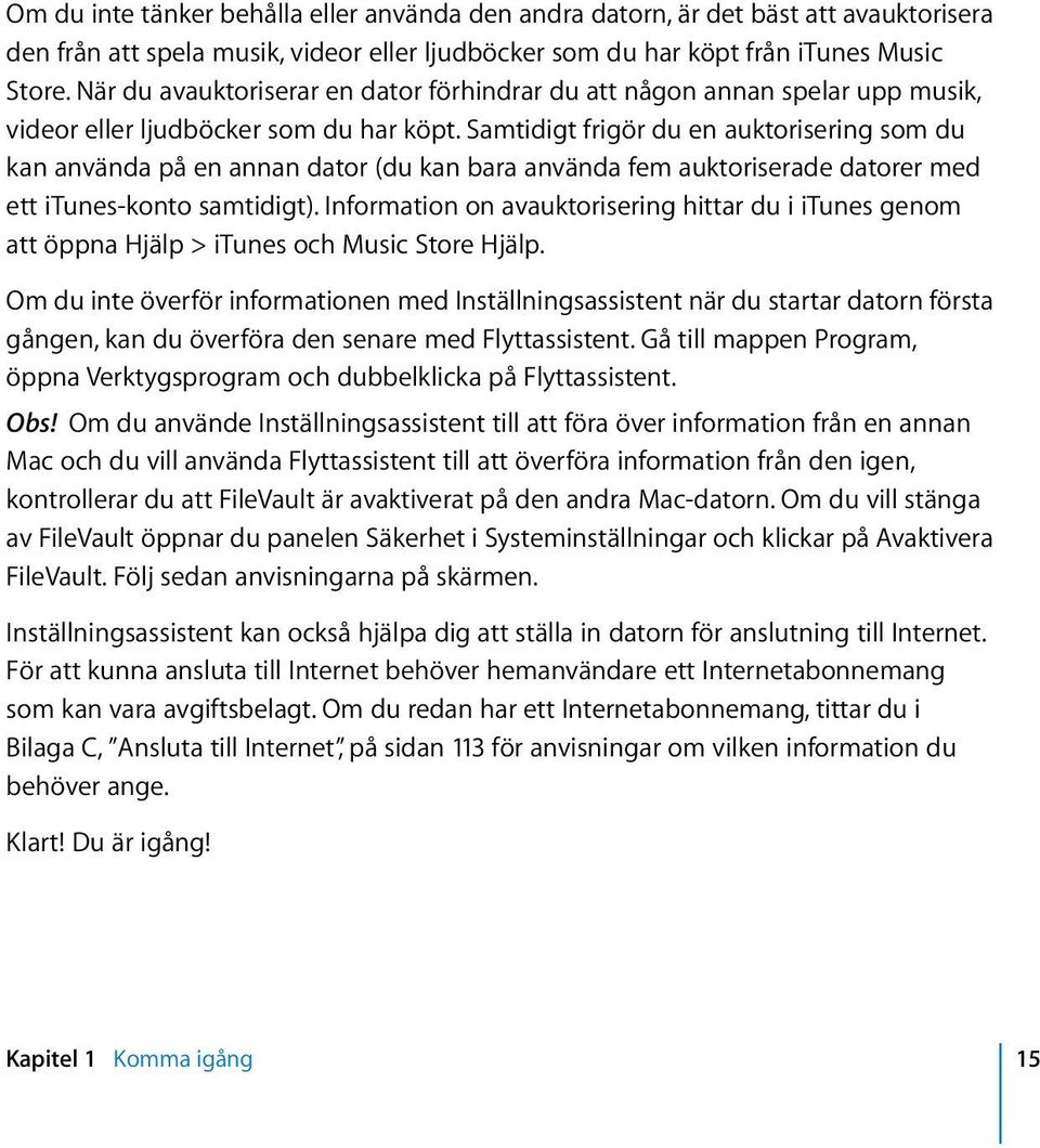 Samtidigt frigör du en auktorisering som du kan använda på en annan dator (du kan bara använda fem auktoriserade datorer med ett itunes-konto samtidigt).