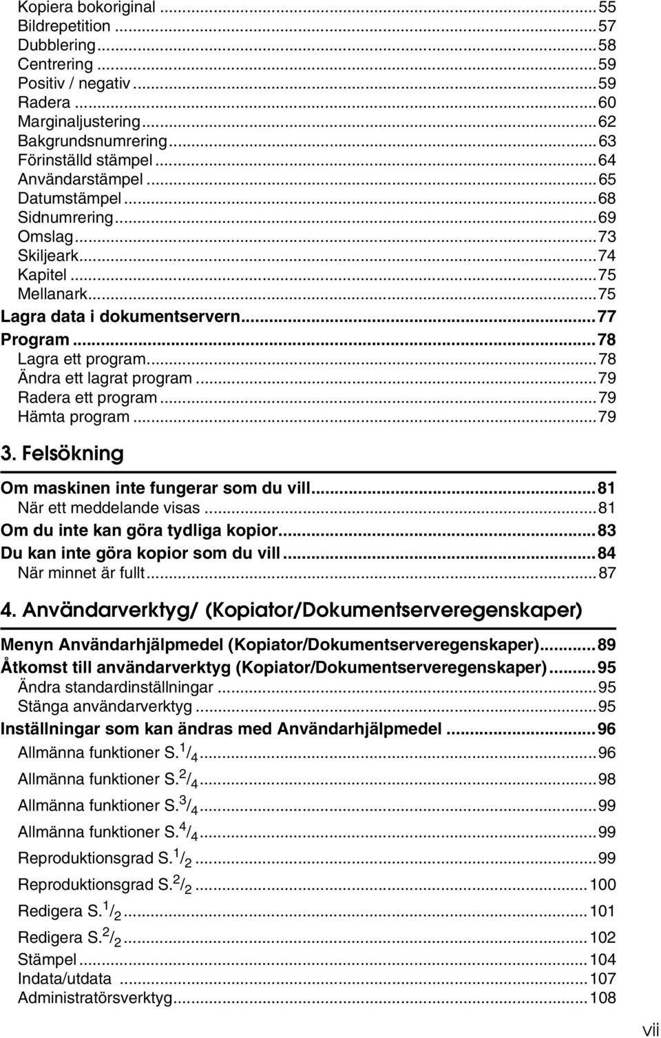 ..79 Radera ett program...79 Hämta program...79 3. Felsökning Om maskinen inte fungerar som du vill...81 När ett meddelande visas...81 Om du inte kan göra tydliga kopior.