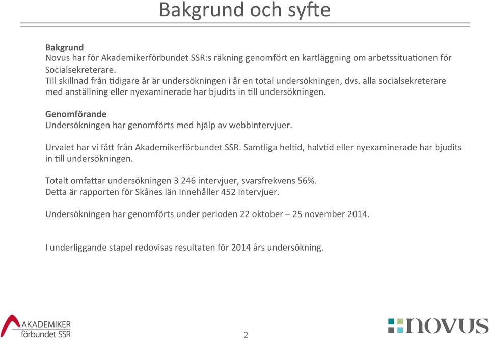 Genomförande Undersökningen har genomförts med hjälp av webbintervjuer. Urvalet har vi fåj från Akademikerförbundet SSR.