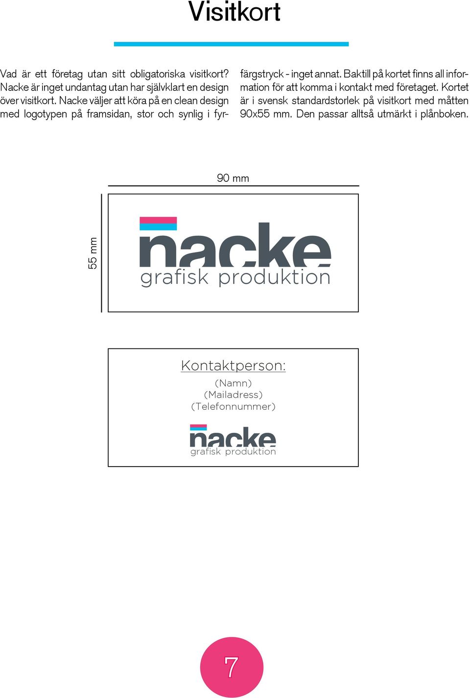 Nacke väljer att köra på en clean design med logotypen på framsidan, stor och synlig i fyrfärgstryck - inget annat.