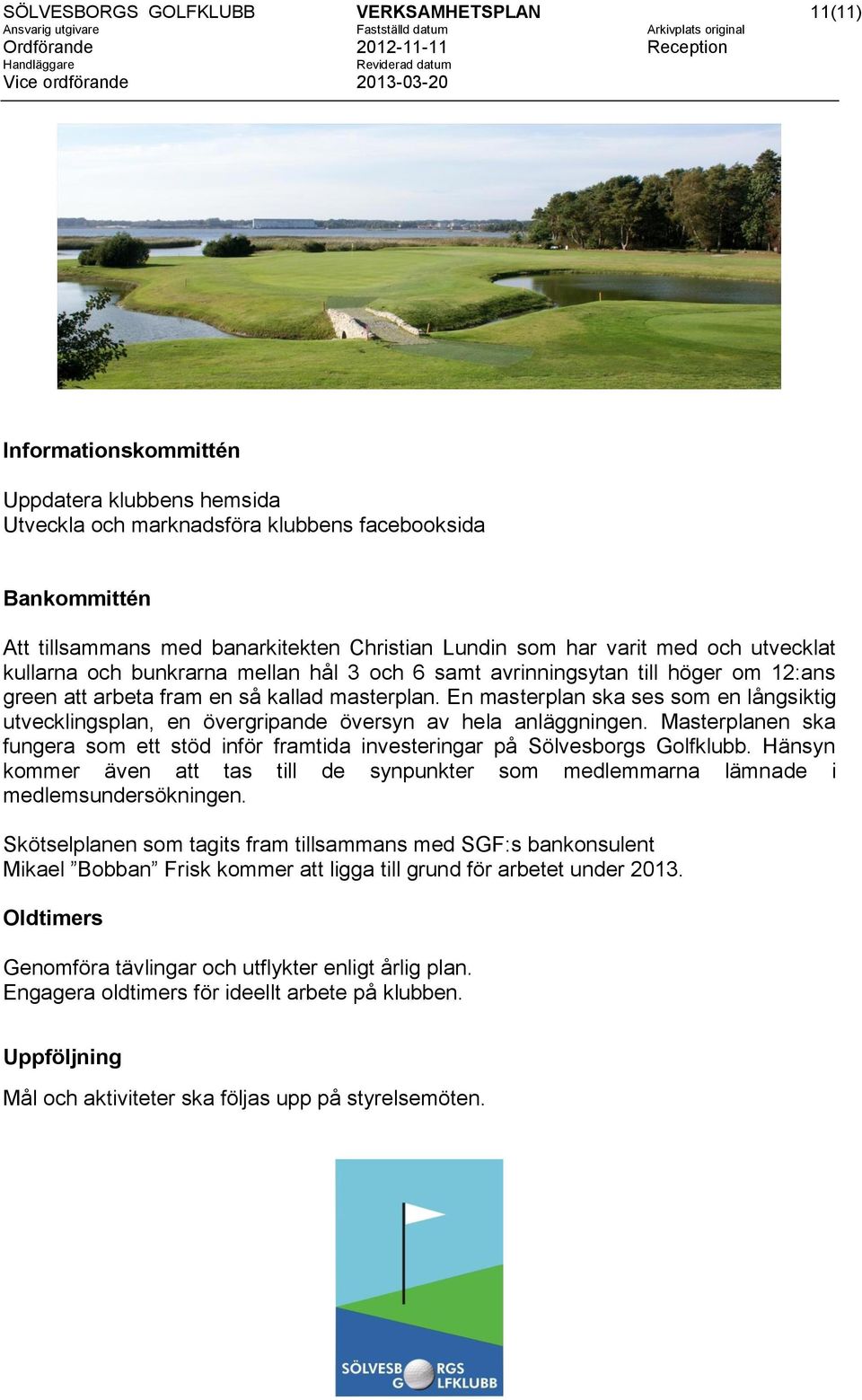 En masterplan ska ses som en långsiktig utvecklingsplan, en övergripande översyn av hela anläggningen. Masterplanen ska fungera som ett stöd inför framtida investeringar på Sölvesborgs Golfklubb.