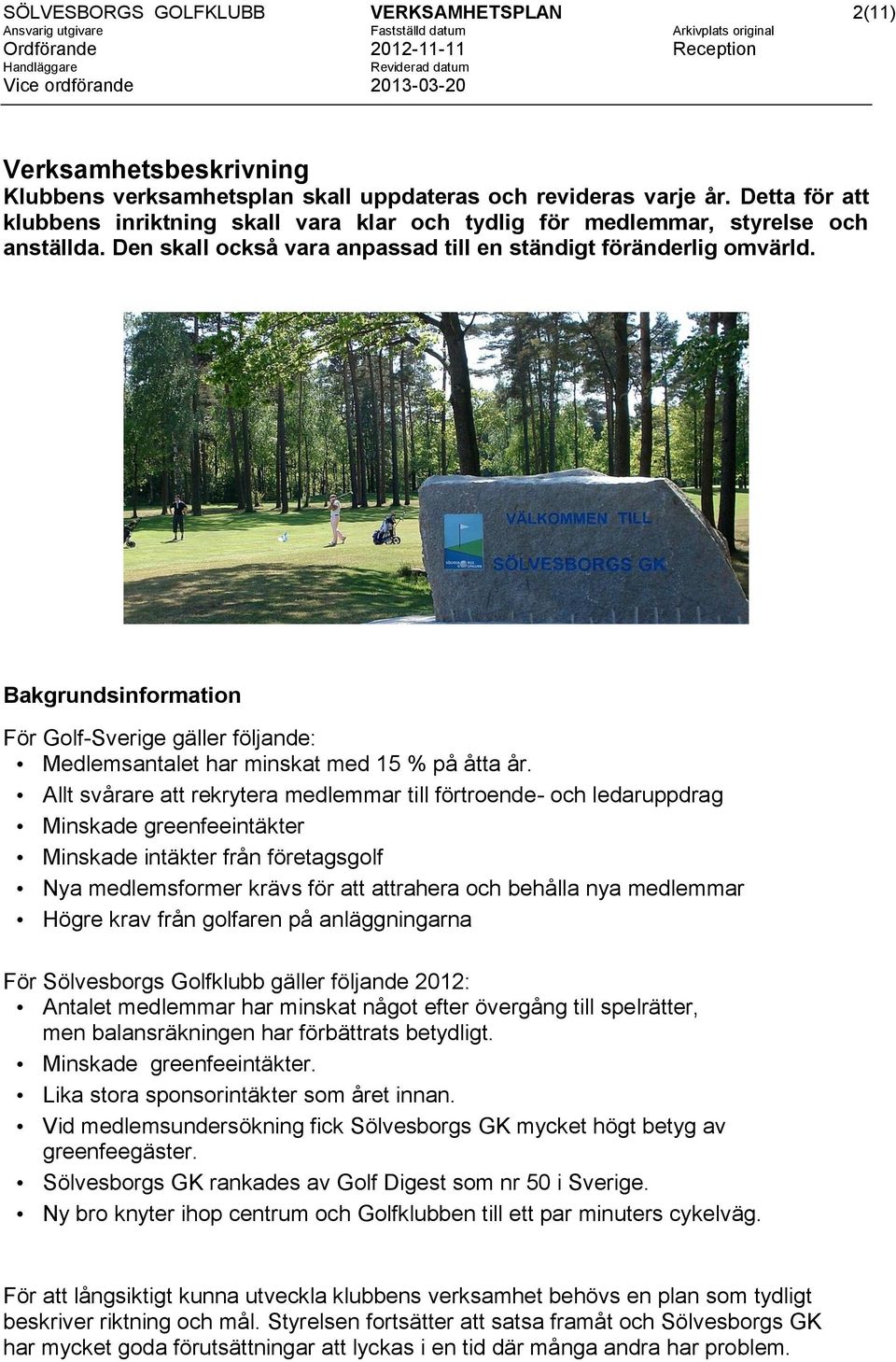 Bakgrundsinformation För Golf-Sverige gäller följande: Medlemsantalet har minskat med 15 % på åtta år.