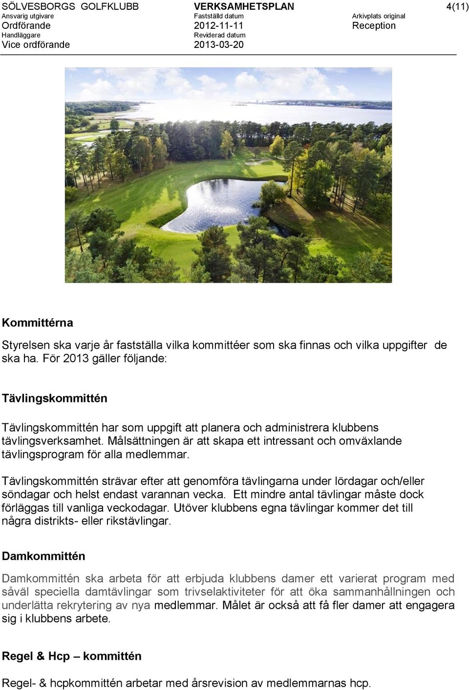 Målsättningen är att skapa ett intressant och omväxlande tävlingsprogram för alla medlemmar.