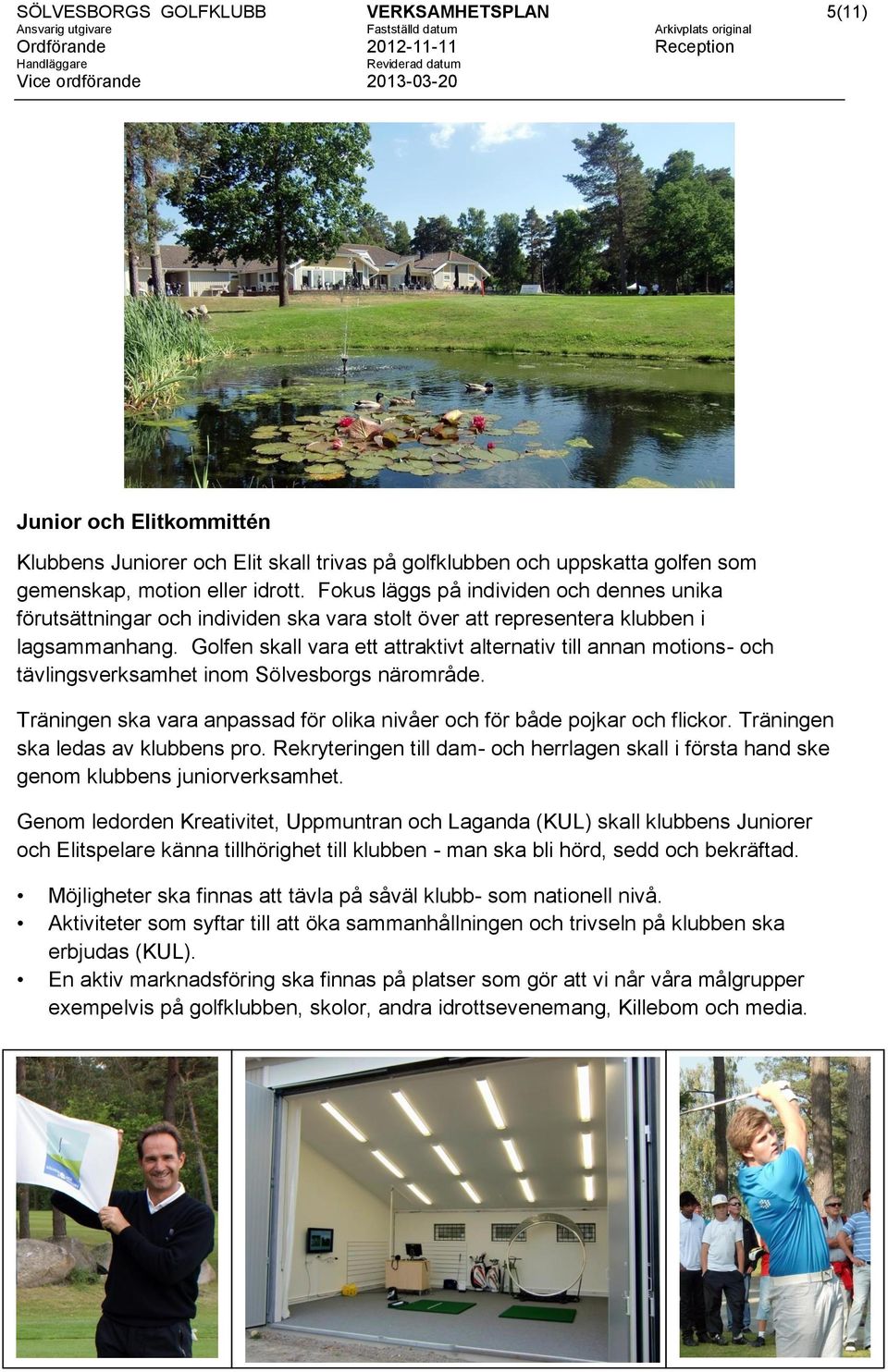 Golfen skall vara ett attraktivt alternativ till annan motions- och tävlingsverksamhet inom Sölvesborgs närområde. Träningen ska vara anpassad för olika nivåer och för både pojkar och flickor.