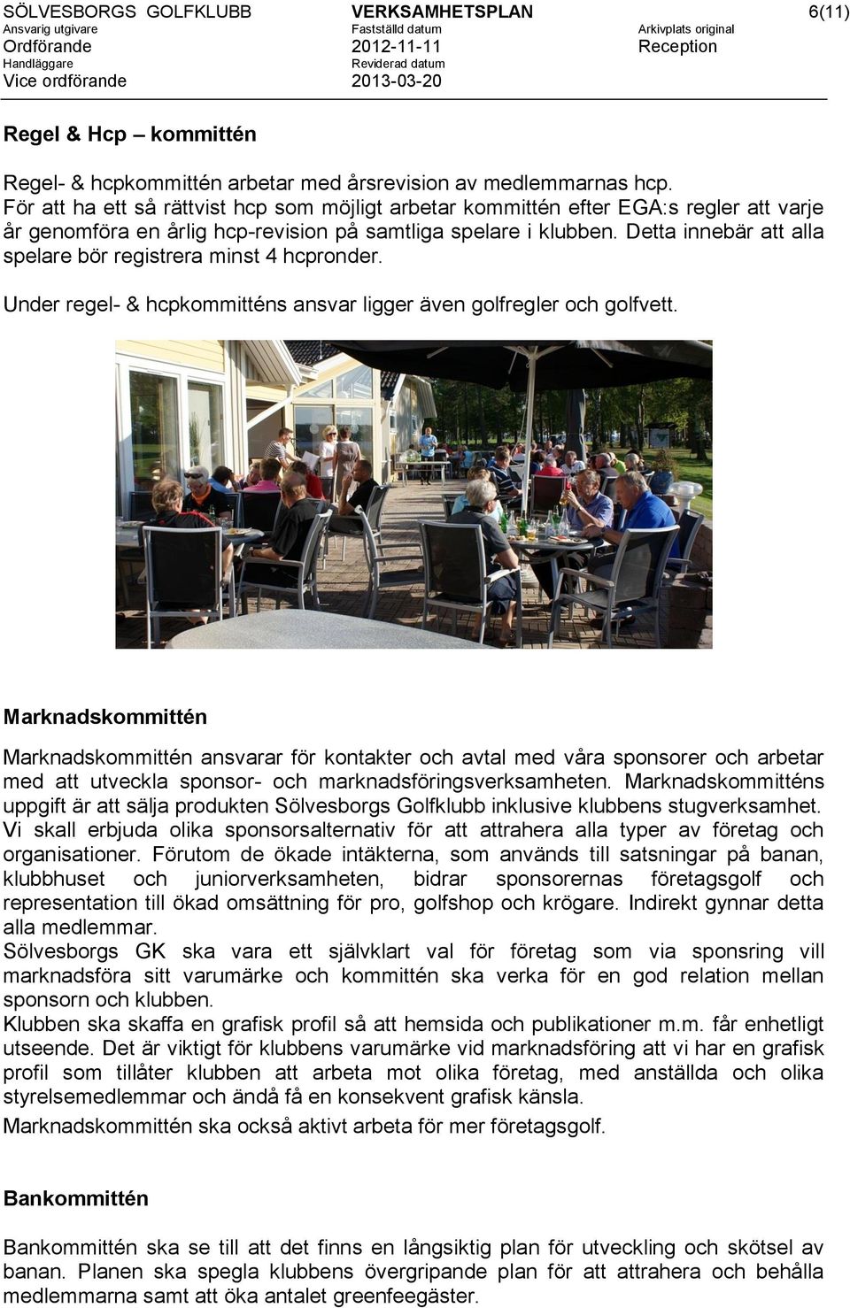 Detta innebär att alla spelare bör registrera minst 4 hcpronder. Under regel- & hcpkommitténs ansvar ligger även golfregler och golfvett.