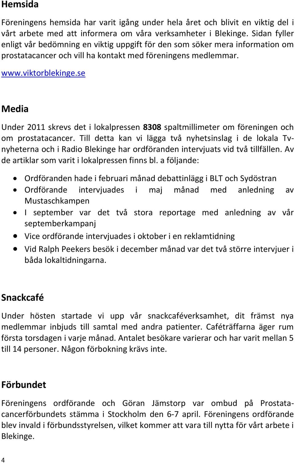 se Media Under 2011 skrevs det i lokalpressen 8308 spaltmillimeter om föreningen och om prostatacancer.