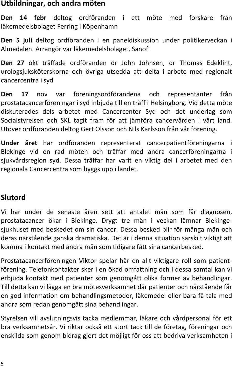 Arrangör var läkemedelsbolaget, Sanofi Den 27 okt träffade ordföranden dr John Johnsen, dr Thomas Edeklint, urologsjuksköterskorna och övriga utsedda att delta i arbete med regionalt cancercentra i