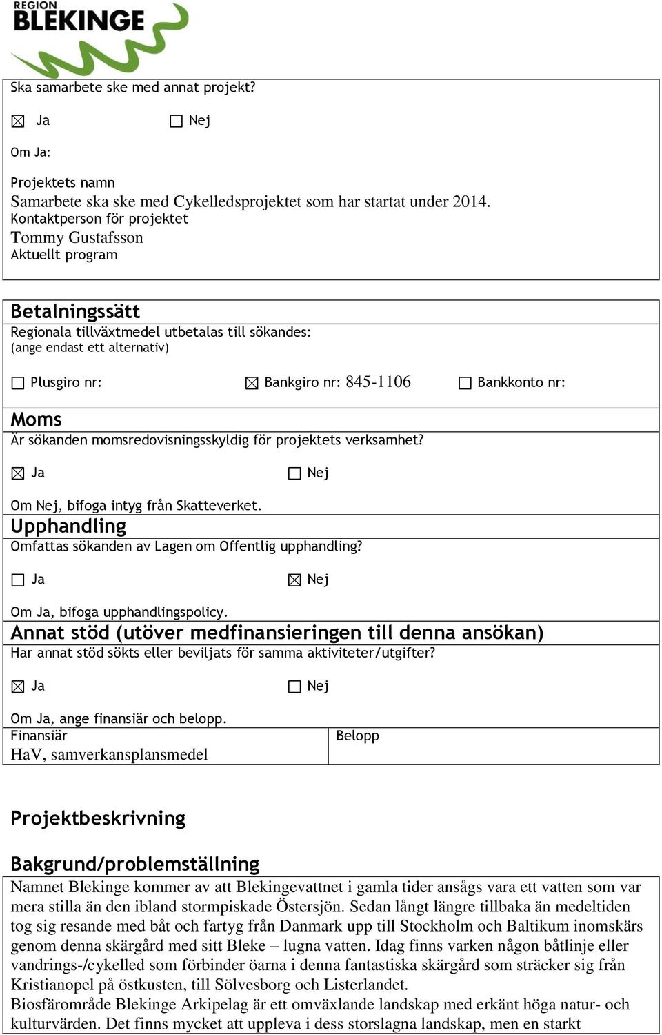 nr: Moms Är sökanden momsredovisningsskyldig för projektets verksamhet? Ja Nej Om Nej, bifoga intyg från Skatteverket. Upphandling Omfattas sökanden av Lagen om Offentlig upphandling?