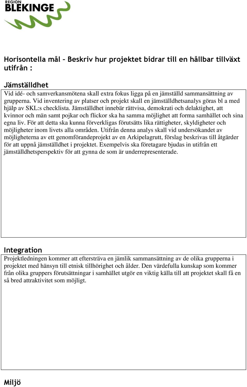 Jämställdhet innebär rättvisa, demokrati och delaktighet, att kvinnor och män samt pojkar och flickor ska ha samma möjlighet att forma samhället och sina egna liv.