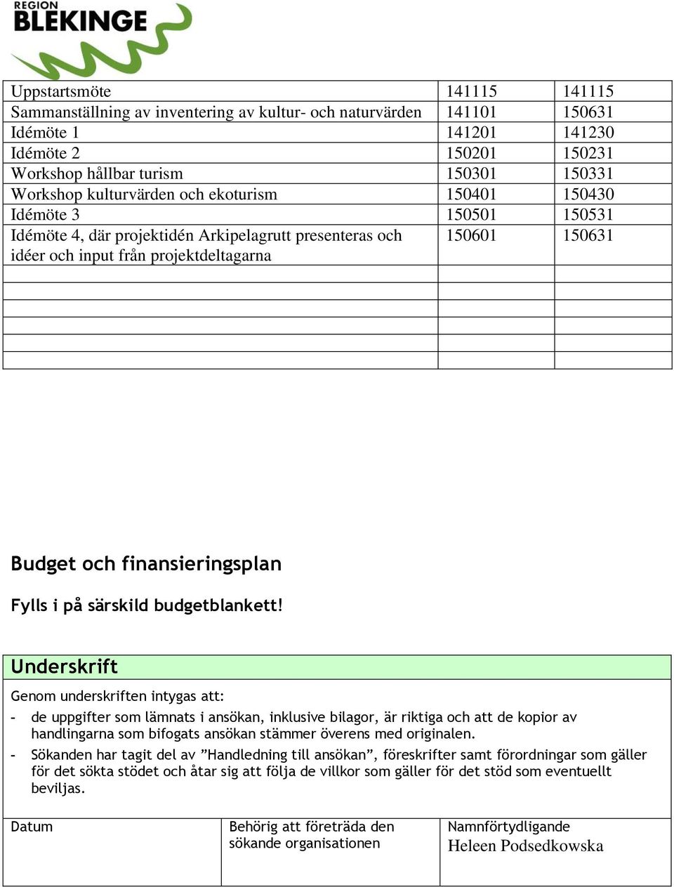 finansieringsplan Fylls i på särskild budgetblankett!