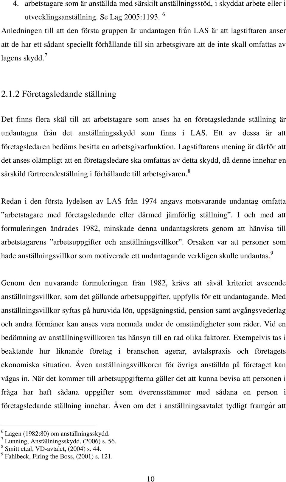7 2.1.2 Företagsledande ställning Det finns flera skäl till att arbetstagare som anses ha en företagsledande ställning är undantagna från det anställningsskydd som finns i LAS.