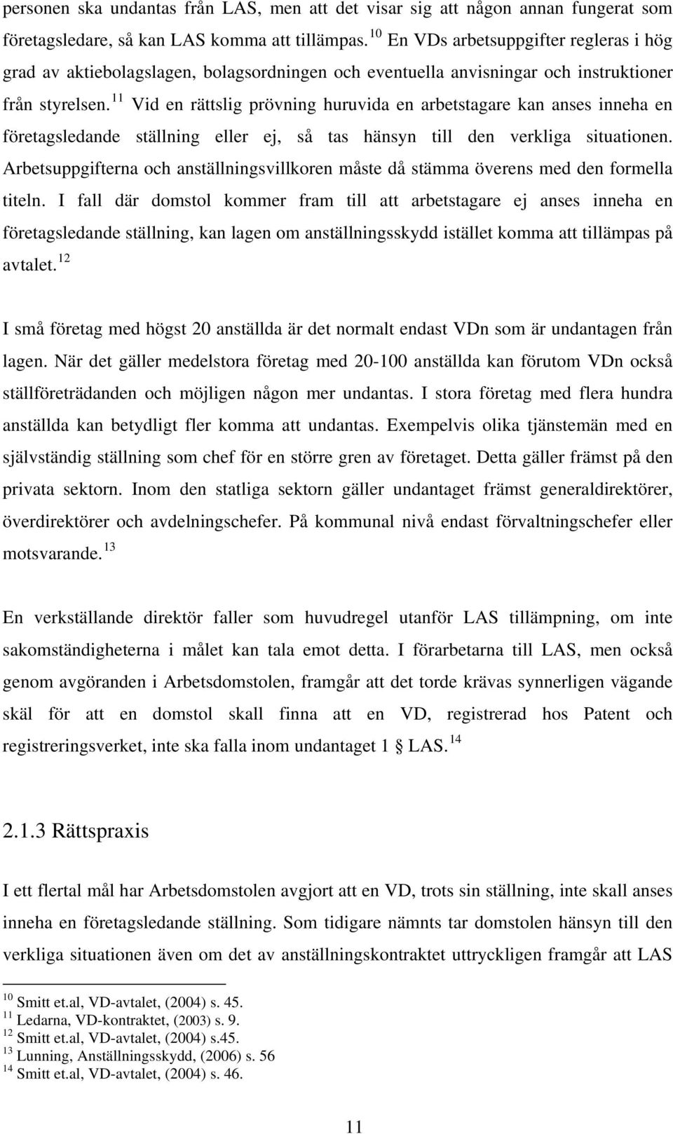 11 Vid en rättslig prövning huruvida en arbetstagare kan anses inneha en företagsledande ställning eller ej, så tas hänsyn till den verkliga situationen.
