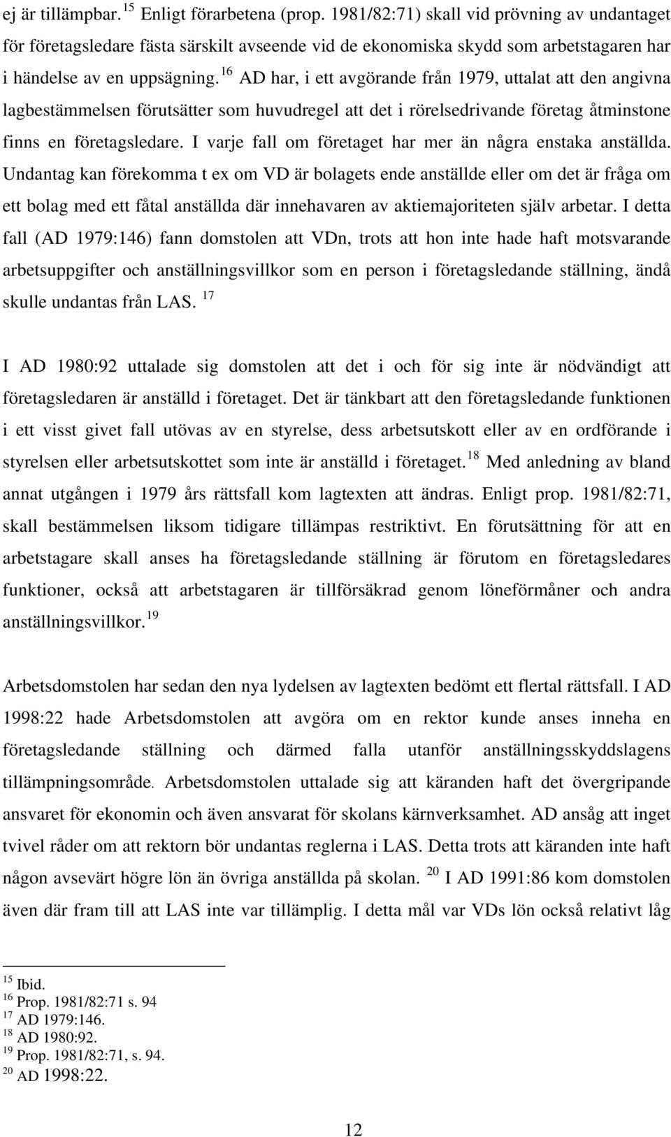16 AD har, i ett avgörande från 1979, uttalat att den angivna lagbestämmelsen förutsätter som huvudregel att det i rörelsedrivande företag åtminstone finns en företagsledare.