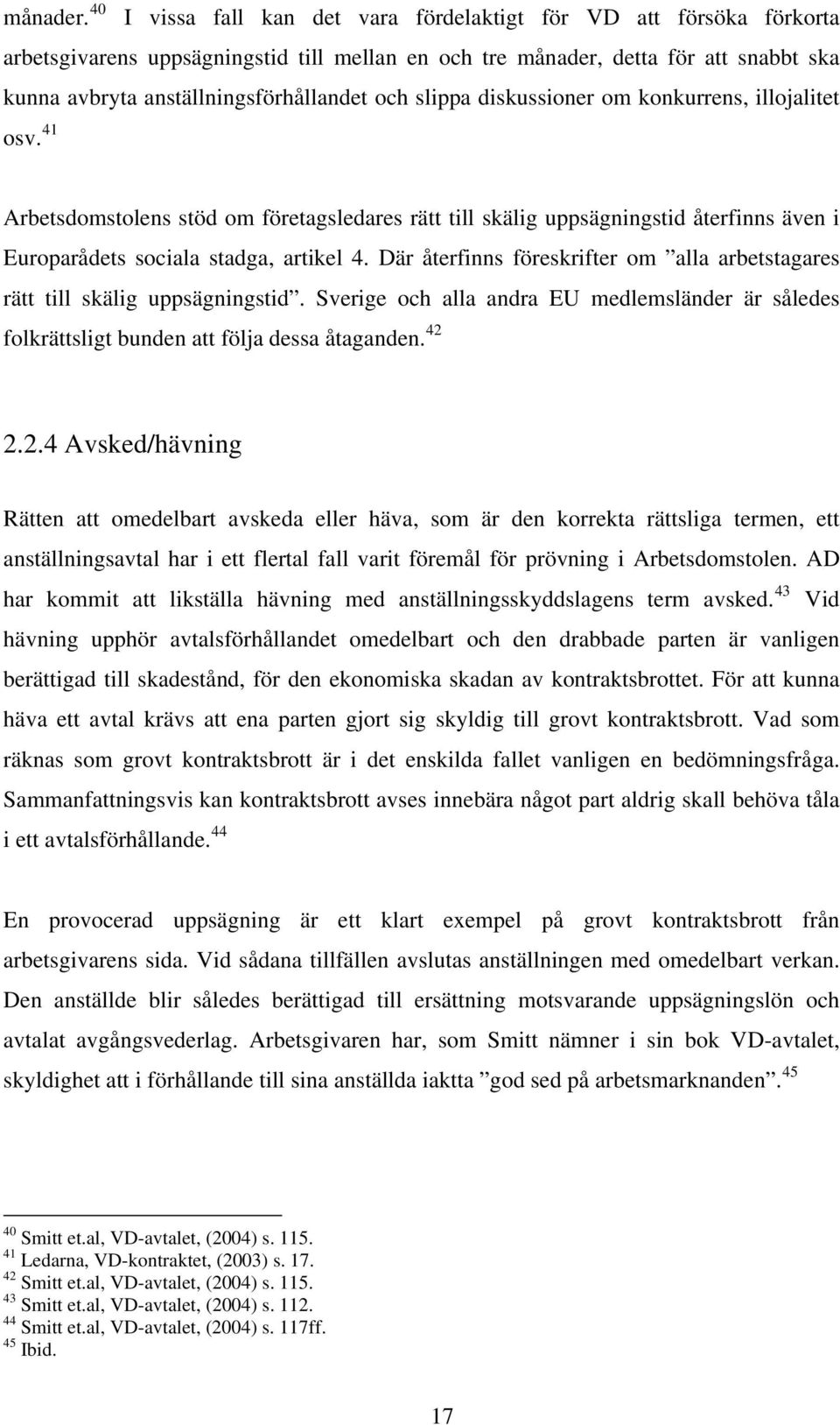 slippa diskussioner om konkurrens, illojalitet osv. 41 Arbetsdomstolens stöd om företagsledares rätt till skälig uppsägningstid återfinns även i Europarådets sociala stadga, artikel 4.