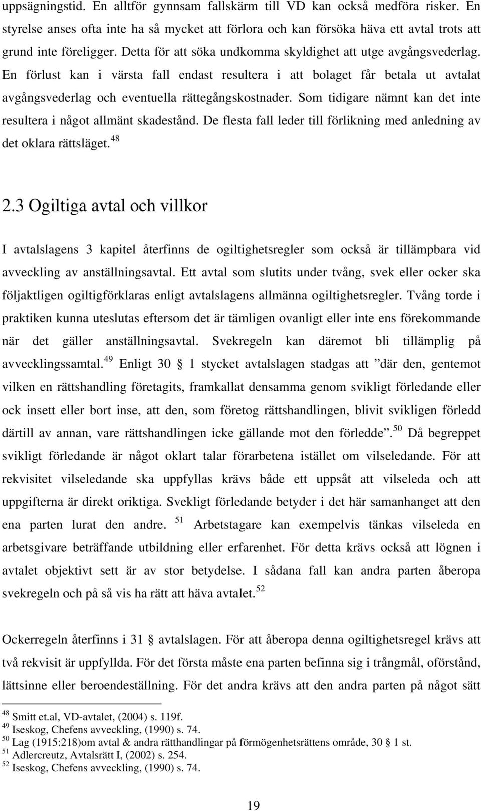 Som tidigare nämnt kan det inte resultera i något allmänt skadestånd. De flesta fall leder till förlikning med anledning av det oklara rättsläget. 48 2.